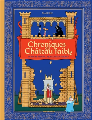 Chroniques du château faible : le roi se meurt... Qui lui succèdera ? - Jean-Christophe Mazurie