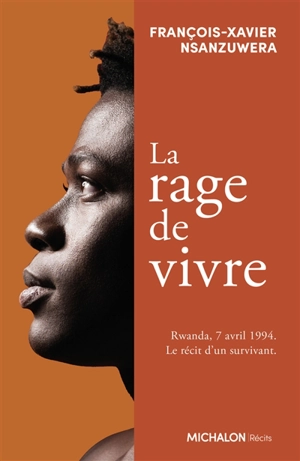 La rage de vivre : Rwanda, 7 avril 1994 : le récit d'un survivant - François-Xavier Nsanzuwera