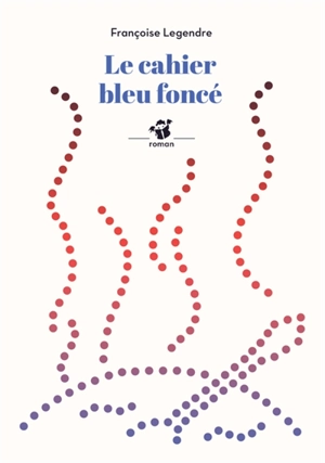 Le cahier bleu foncé - Françoise Legendre