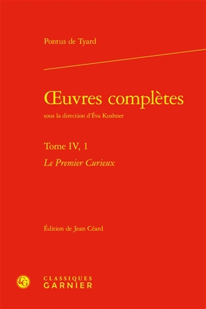 Oeuvres complètes. Vol. 4-1. Le premier curieux ou Premier discours de la nature du monde et de ses parties - Pontus de Tyard