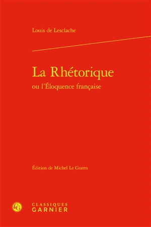 La rhétorique ou L'éloquence française - Louis de Lesclache