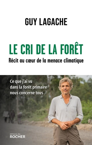 Le cri de la forêt : récit au coeur de la menace climatique - Guy Lagache