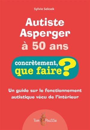 Autiste Asperger à 50 ans : un guide sur le fonctionnement autistique vécu de l'intérieur - Sylvie Seksek