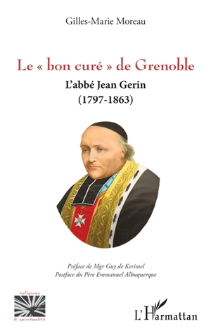 Le bon curé de Grenoble : l'abbé Jean Gerin (1797-1863) - Gilles-Marie Moreau