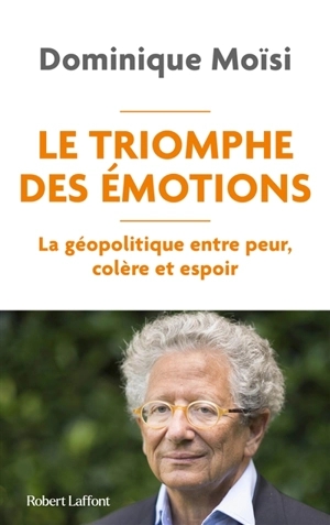 Le triomphe des émotions : la géopolitique entre peur, colère et espoir - Dominique Moïsi