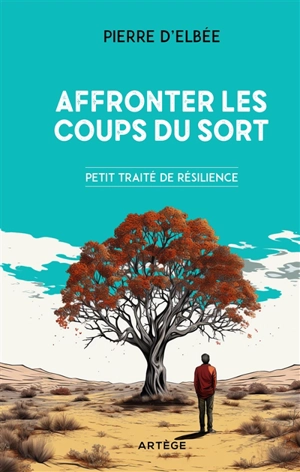 Affronter les coups du sort : petit traité de résilience - Pierre d' Elbée