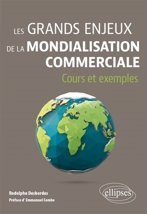 Les grands enjeux de la mondialisation commerciale : cours et exemples - Rodolphe Desbordes