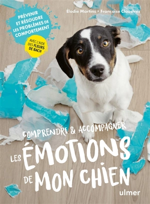 Comprendre & accompagner les émotions de mon chien : prévenir et résoudre les problèmes de comportement avec l'aide des fleurs de Bach - Elodie Martins