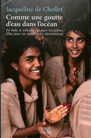 Comme une goutte d'eau dans l'océan : en Inde et ailleurs, éduquer les jeunes filles pour un monde plus harmonieux : récit - Jacqueline de Chollet