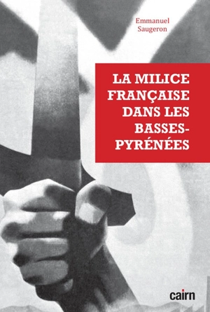 La milice française dans les Basses-Pyrénées - Emmanuel Saugeron