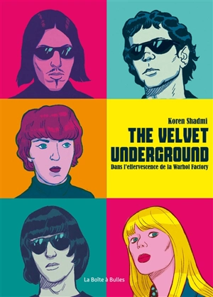 The Velvet Underground : dans l'effervescence de la Wharhol Factory - Koren Shadmi