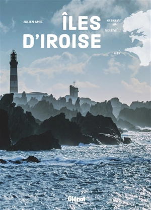 Iles d'Iroise : Ouessant, Molène, Sein - Julien Amic