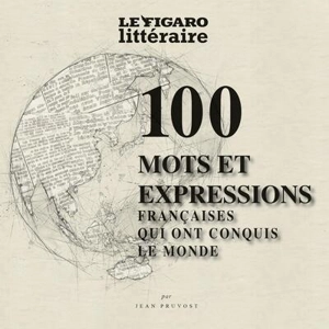 Les 100 mots et expressions françaises qui ont conquis le monde - Jean Pruvost