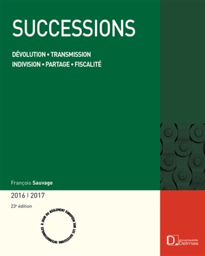 Successions : dévolution, transmission, indivision, partage, fiscalité : 2016-2017 - François Sauvage