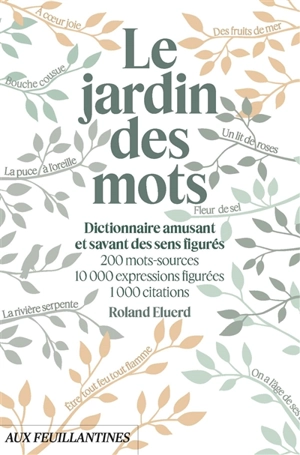 Le jardin des mots : dictionnaire amusant et savant des sens figurés : 200 mots-sources, 10.000 expressions figurées, 1.000 citations - Roland Eluerd