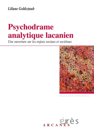 Psychodrame analytique lacanien : une ouverture sur les enjeux sociaux et sociétaux - Liliane Goldsztaub