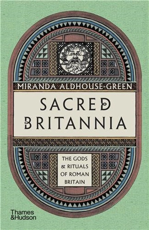 Sacred Britannia The Gods and Rituals of Roman Britain (paperback) - Miranda J. Green