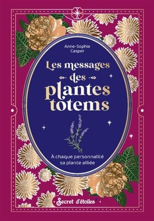 Les messages des plantes totems : à chaque personnalité sa plante alliée - Anne-Sophie Casper
