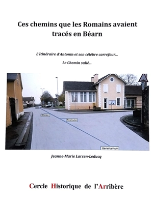 Ces chemins que les Romains avaient tracés en Béarn : l'itinéraire d'Antonin et son célèbre carrefour... : le chemin salié... - Jeanne-Marie Larsen-Leducq