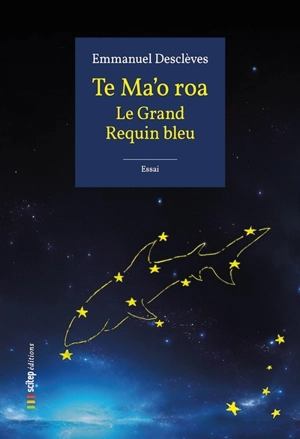 Te Ma'o roa : le grand requin bleu : essai - Emmanuel Desclèves