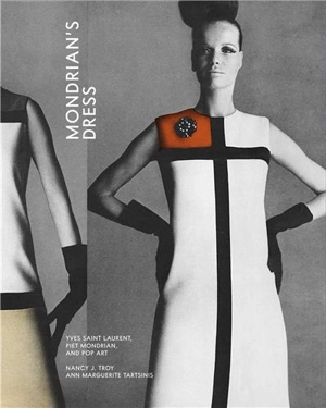 Mondrian’s Dress : Yves Saint Laurent, Piet Mondrian and Pop Art - Nancy J. Troy