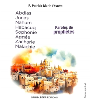 Abdias, Jonas, Nahum, Habacuq, Sophonie, Aggée, Zacharie, Malachie : roman spirituel - Patrick-Marie Févotte