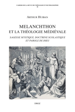 Melanchthon et la théologie médiévale : sagesse mystique, doctrine scolastique et parole de Dieu - Arthur Huiban