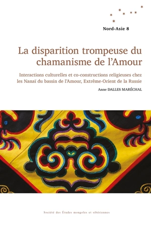 La disparition trompeuse du chamanisme de l'Amour : interactions culturelles et co-constructions religieuses chez les Nanaï du bassin de l'Amour, Extrême-Orient de la Russie - Anne Maréchal Dalles