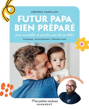 Futur papa bien préparé : pour accueillir et prendre soin de son bébé : grossesse, accouchement, premiers mois - Frédéric Faurillon
