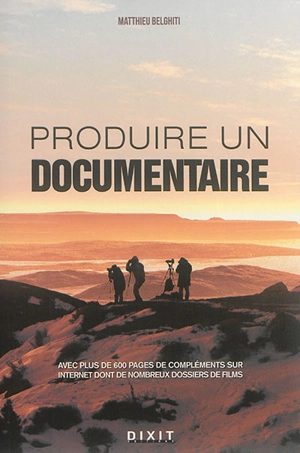 Produire un documentaire : avec plus de 600 pages de compléments sur Internet dont de nombreux dossiers de films - Matthieu Belghiti