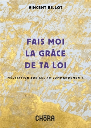Fais-moi la grâce de ta loi : méditation sur les 10 commandements - Vincent Billot
