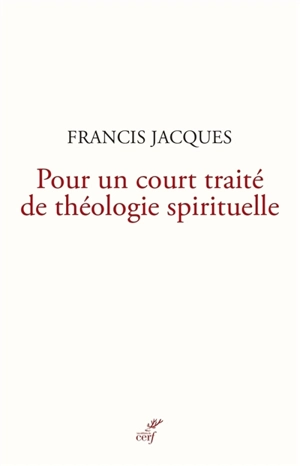 Pour un court traité de théologie spirituelle - Francis Jacques
