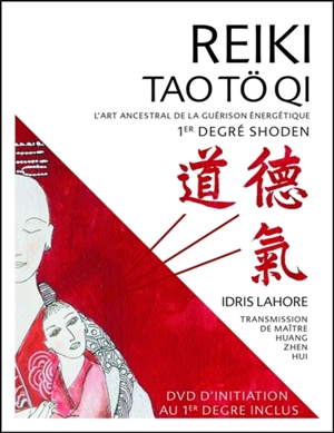 Reiki tao tö qi : l'art ancestral de la guérison énergétique, 1er degré shoden : transmission de maître Huang Zhen Hui - Idris Lahore