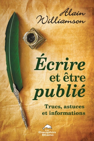 Ecrire et être publié : trucs, astuces et informations - Alain Williamson