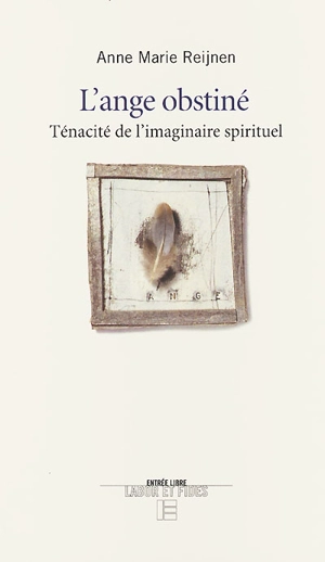 L'ange obstiné : ténacité de l'imaginaire spirituel - Anne Marie Reijnen