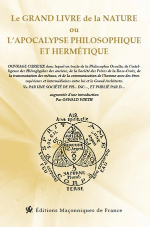 Le grand livre de la nature ou L'apocalypse philosophique et hermétique : ouvrage curieux dans lequel on traite de la philosophie occulte, de l'intelligence des hiéroglyphes des anciens, de la Société des frères de la Rose-Croix, de la transmutation 