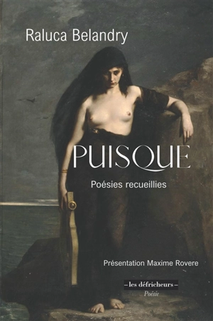 Puisque : poésies recueillies - Raluca Belandry