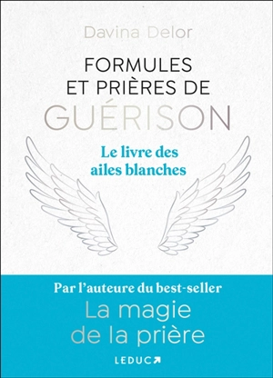 Formules et prières de guérison : le livre des ailes blanches - Davina Delor