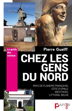 Chez les gens du Nord : pays de Flandre française, Côte d'Opale, Westhoek, littoral belge - Pierre Guelff