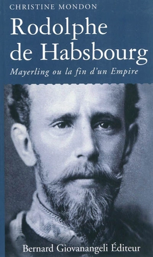 Rodolphe de Habsbourg : Mayerling ou La fin d'un empire - Christine Mondon