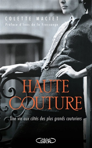 Haute couture : une vie aux côtés des plus grands couturiers - Colette Maciet