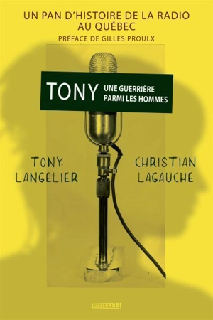 Tony une guerrière parmi les hommes : Un pan d'histoire de la radio au Québec - Leclerc-Langelier, Antoinette (Tony)