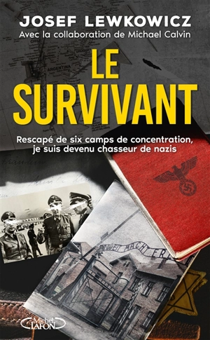 Le survivant : rescapé de six camps de concentration, je suis devenu chasseur de nazis - Josef Lewkowicz