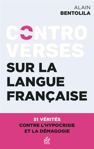 Controverses sur la langue française : 51 vérités contre l'hypocrisie et les idées reçues - Alain Bentolila