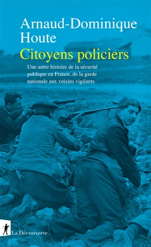 Citoyens policiers : une autre histoire de la sécurité publique en France, de la garde nationale aux voisins vigilants - Arnaud-Dominique Houte