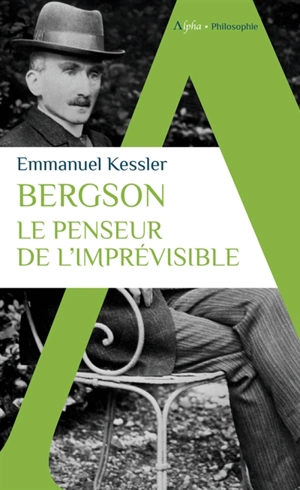 Bergson : le penseur de l'imprévisible - Emmanuel Kessler