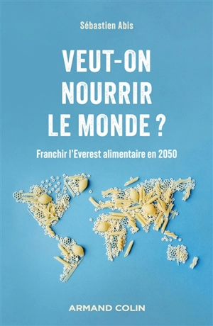 Veut-on nourrir le monde ? : franchir l'Everest alimentaire en 2050 - Sébastien Abis