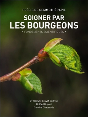 Soigner par les bourgeons : précis de gemmothérapie : fondements scientifiques - Jocelyne Louyot