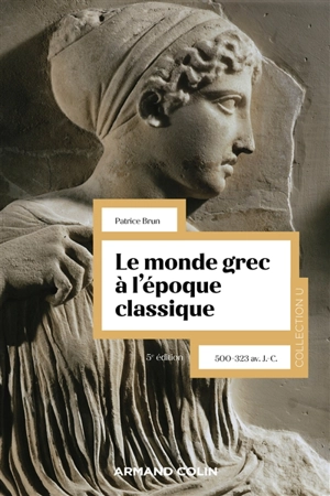 Le monde grec à l'époque classique : 500-323 av. J.-C. - Patrice Brun