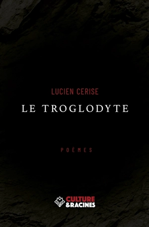 Le troglodyte : poèmes - Lucien Cerise